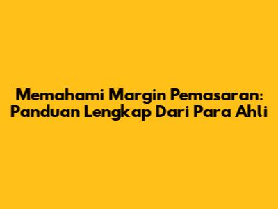 Memahami Margin Pemasaran: Panduan Lengkap Dari Para Ahli