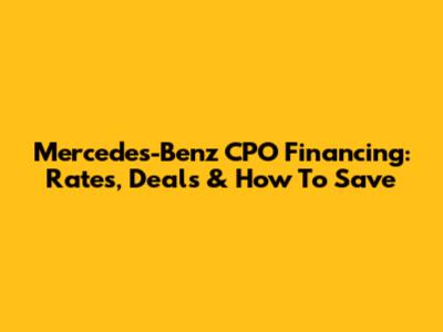 Mercedes-Benz CPO Financing: Rates, Deals & How To Save