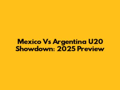 Mexico Vs Argentina U20 Showdown: 2025 Preview