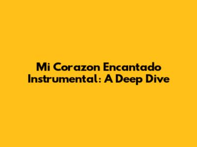 Mi Corazon Encantado Instrumental: A Deep Dive