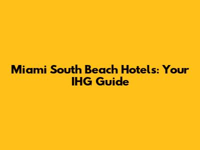 Miami South Beach Hotels: Your IHG Guide