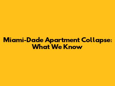 Miami-Dade Apartment Collapse: What We Know