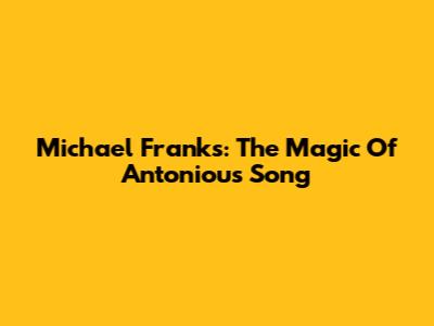Michael Franks: The Magic Of Antoniou's Song