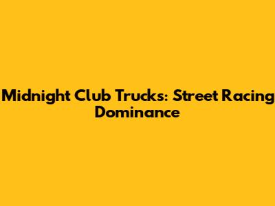 Midnight Club Trucks: Street Racing Dominance