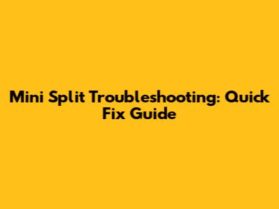 Mini Split Troubleshooting: Quick Fix Guide