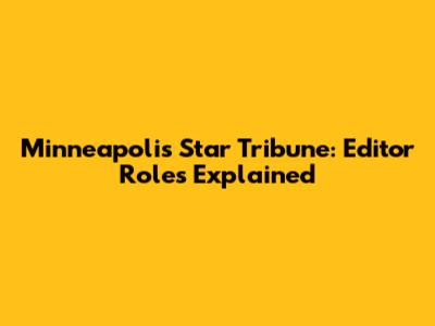Minneapolis Star Tribune: Editor Roles Explained