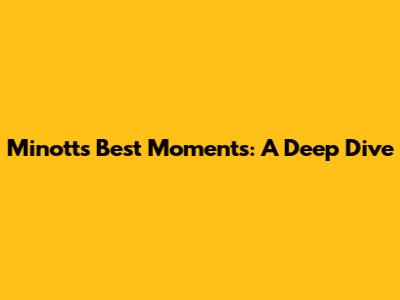 Minott's Best Moments: A Deep Dive