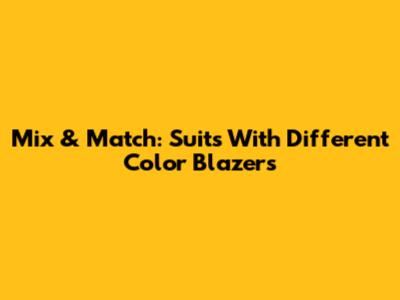 Mix & Match: Suits With Different Color Blazers