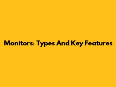 Monitors: Types And Key Features