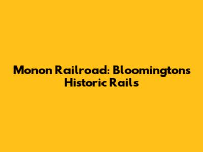 Monon Railroad: Bloomington's Historic Rails
