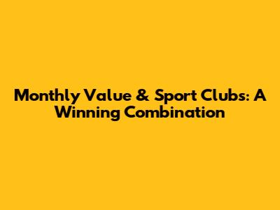 Monthly Value & Sport Clubs: A Winning Combination