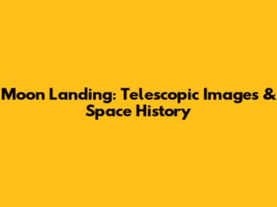 Moon Landing: Telescopic Images & Space History
