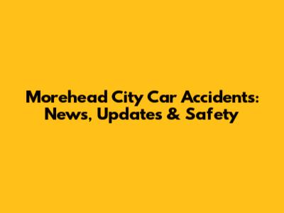 Morehead City Car Accidents: News, Updates & Safety