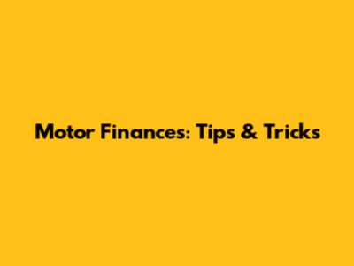 Motor Finances: Tips & Tricks