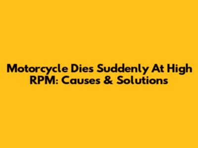 Motorcycle Dies Suddenly At High RPM: Causes & Solutions