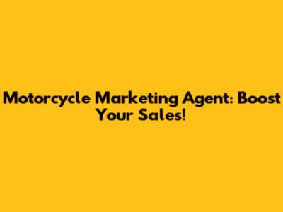 Motorcycle Marketing Agent: Boost Your Sales!