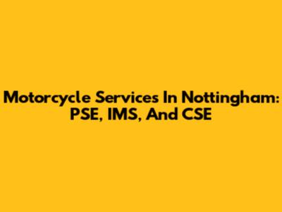 Motorcycle Services In Nottingham: PSE, IMS, And CSE