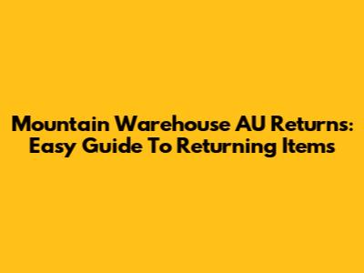 Mountain Warehouse AU Returns: Easy Guide To Returning Items