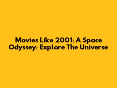 Movies Like 2001: A Space Odyssey: Explore The Universe