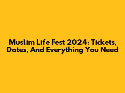 Muslim Life Fest 2024: Tickets, Dates, And Everything You Need