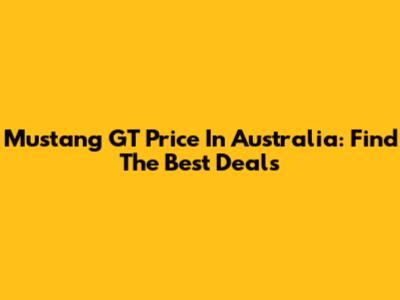 Mustang GT Price In Australia: Find The Best Deals
