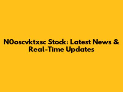 N0oscvktxsc Stock: Latest News & Real-Time Updates