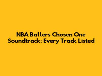 NBA Ballers Chosen One Soundtrack: Every Track Listed