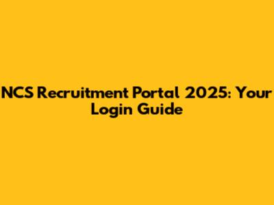 NCS Recruitment Portal 2025: Your Login Guide