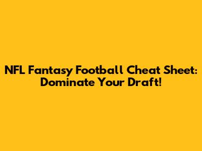 NFL Fantasy Football Cheat Sheet: Dominate Your Draft!
