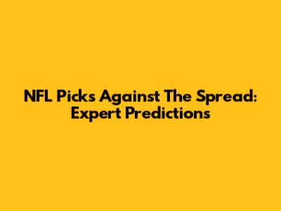 NFL Picks Against The Spread: Expert Predictions
