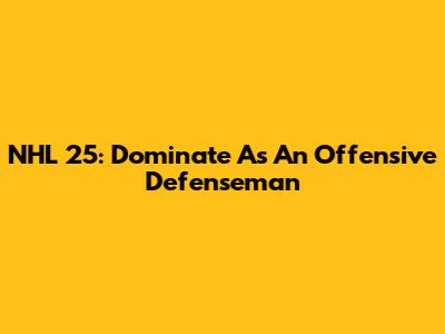 NHL 25: Dominate As An Offensive Defenseman
