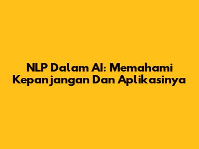 NLP Dalam AI: Memahami Kepanjangan Dan Aplikasinya