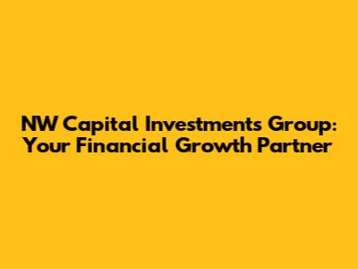NW Capital Investments Group: Your Financial Growth Partner
