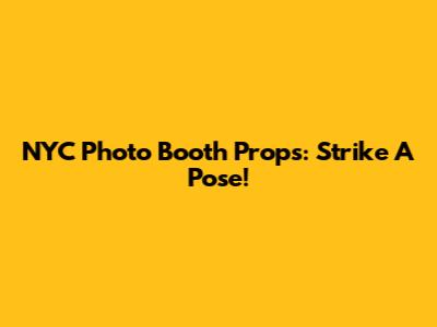 NYC Photo Booth Props: Strike A Pose!