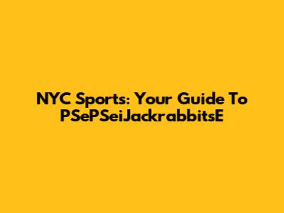 NYC Sports: Your Guide To PSePSeiJackrabbitsE