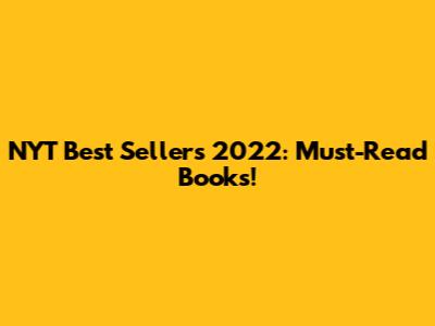 NYT Best Sellers 2022: Must-Read Books!