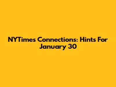NYTimes Connections: Hints For January 30