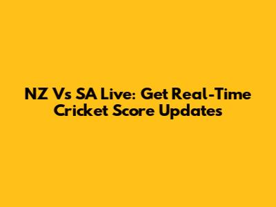 NZ Vs SA Live: Get Real-Time Cricket Score Updates