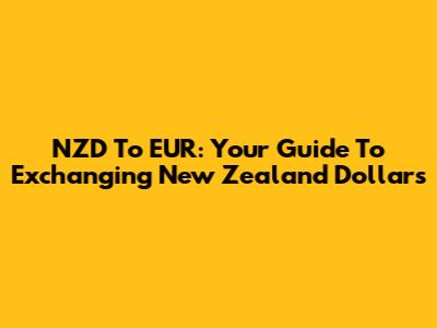 NZD To EUR: Your Guide To Exchanging New Zealand Dollars