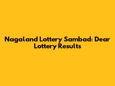 Nagaland Lottery Sambad: Dear Lottery Results