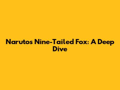 Naruto's Nine-Tailed Fox: A Deep Dive