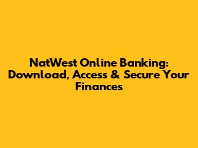 NatWest Online Banking: Download, Access & Secure Your Finances