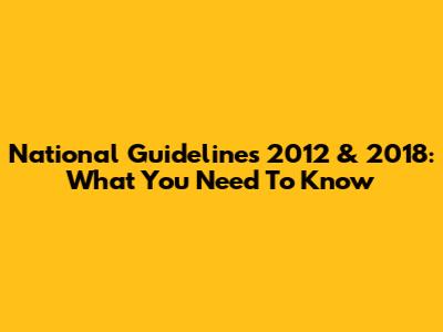 National Guidelines 2012 & 2018: What You Need To Know