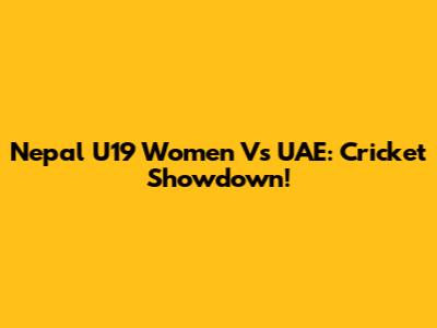 Nepal U19 Women Vs UAE: Cricket Showdown!