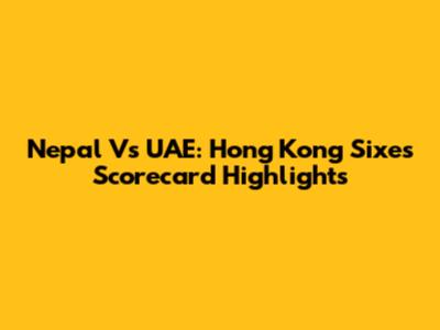Nepal Vs UAE: Hong Kong Sixes Scorecard Highlights