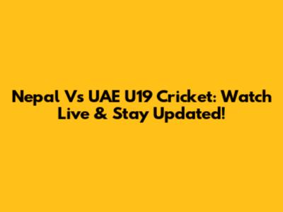 Nepal Vs UAE U19 Cricket: Watch Live & Stay Updated!