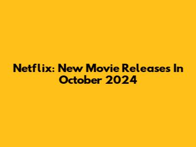 Netflix: New Movie Releases In October 2024