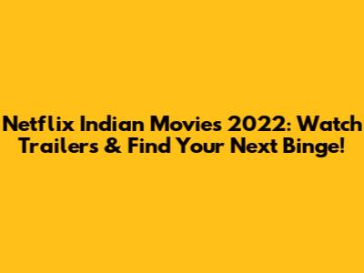 Netflix Indian Movies 2022: Watch Trailers & Find Your Next Binge!