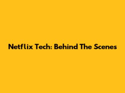 Netflix Tech: Behind The Scenes