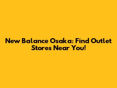 New Balance Osaka: Find Outlet Stores Near You!